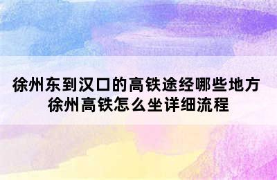 徐州东到汉口的高铁途经哪些地方 徐州高铁怎么坐详细流程